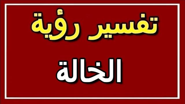 تفسير رؤية الخالة في المنام لابن سيرين