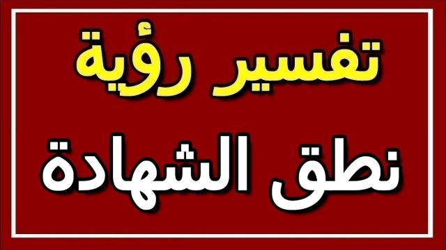 تفسير نطق الشهادة في المنام العصيمي