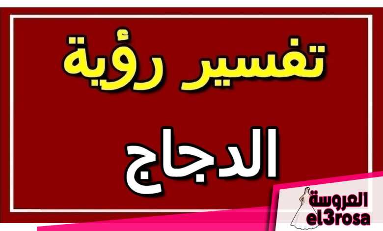 ما تفسير رؤية الدجاج في المنام - موسوعة